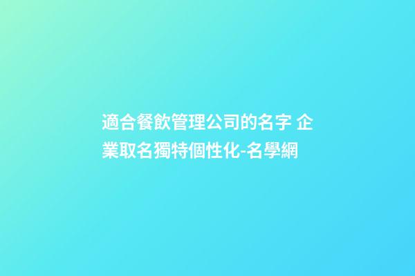 適合餐飲管理公司的名字 企業取名獨特個性化-名學網